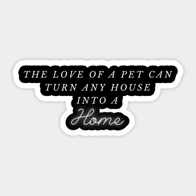 Pets - The love of a pet can turn any house into a home | Cute pet quotes | Clothing | Apparel Sticker by Wag Wear